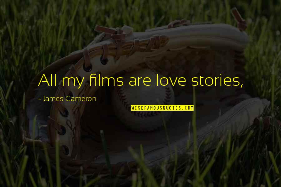 Forceful Relationship Quotes By James Cameron: All my films are love stories,