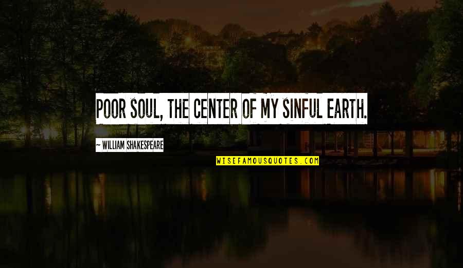 Forceful Relationship Quotes By William Shakespeare: Poor soul, the center of my sinful Earth.