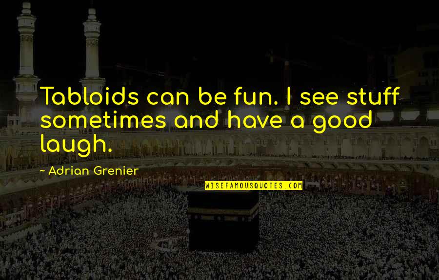 Forcefully Friendship Quotes By Adrian Grenier: Tabloids can be fun. I see stuff sometimes Forcefully Friendship Quotes By Adrian Grenier: Tabloids can be fun. I see stuff sometimes