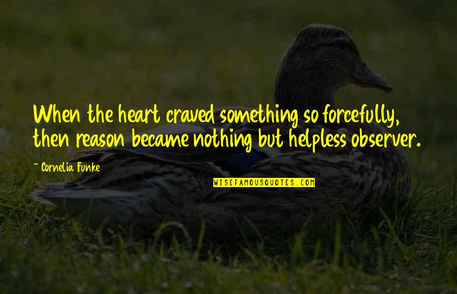 Forcefully Quotes By Cornelia Funke: When the heart craved something so forcefully, then