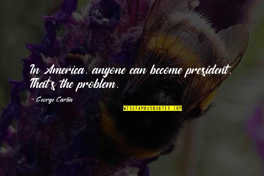 Forcefully Quotes By George Carlin: In America, anyone can become president. That's the
