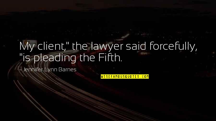 Forcefully Quotes By Jennifer Lynn Barnes: My client," the lawyer said forcefully, "is pleading