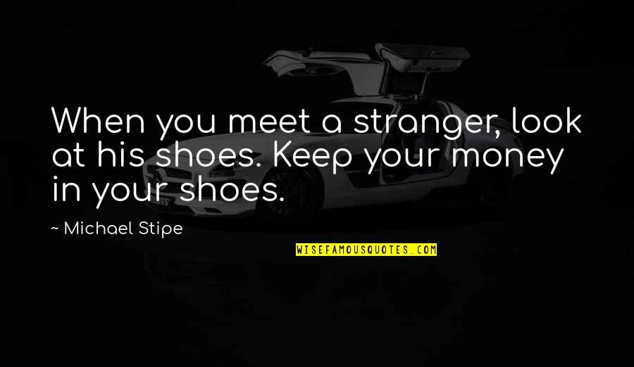 Forcefulness Thesaurus Quotes By Michael Stipe: When you meet a stranger, look at his
