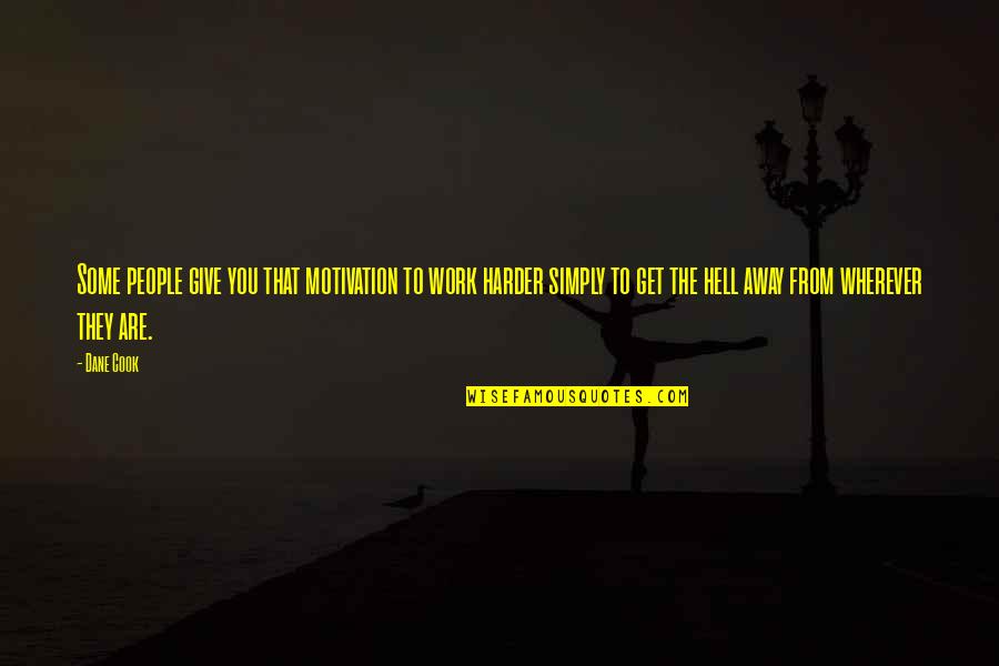 Forcein Quotes By Dane Cook: Some people give you that motivation to work Forcein Quotes By Dane Cook: Some people give you that motivation to work