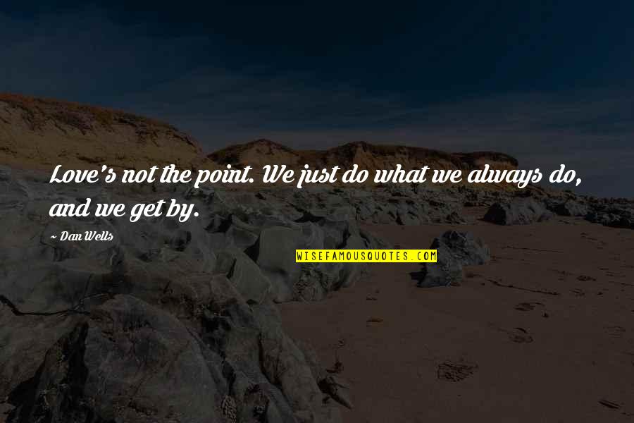 Forcejea Quotes By Dan Wells: Love's not the point. We just do what