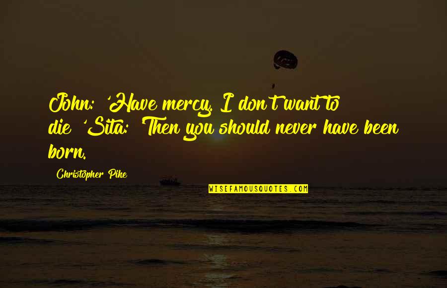 Forcely Means Quotes By Christopher Pike: John: 'Have mercy. I don't want to die!'Sita: