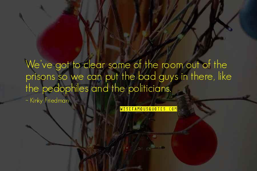 Forceps Birth Quotes By Kinky Friedman: We've got to clear some of the room