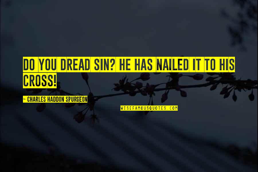 Forceps For Sale Quotes By Charles Haddon Spurgeon: Do you dread sin? He has nailed it Forceps For Sale Quotes By Charles Haddon Spurgeon: Do you dread sin? He has nailed it