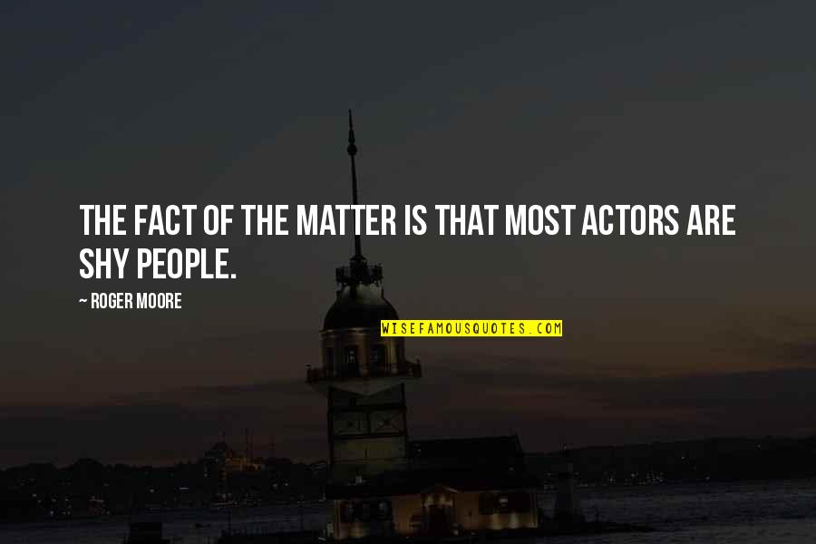 Forcer Lallumage Quotes By Roger Moore: The fact of the matter is that most