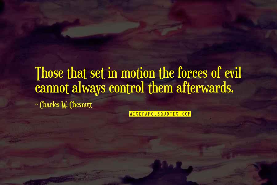 Forces Of Evil Quotes By Charles W. Chesnutt: Those that set in motion the forces of