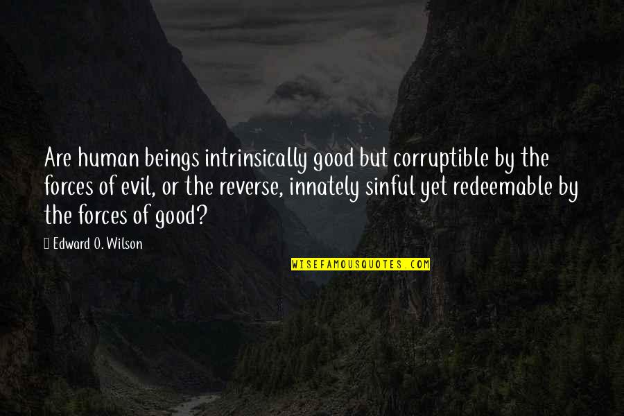 Forces Of Good And Evil Quotes By Edward O. Wilson: Are human beings intrinsically good but corruptible by