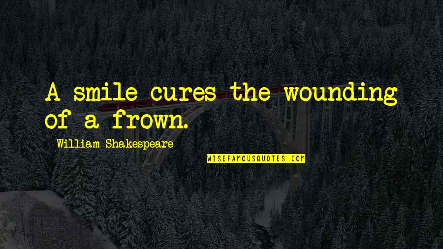 Forces Of Good And Evil Quotes By William Shakespeare: A smile cures the wounding of a frown.