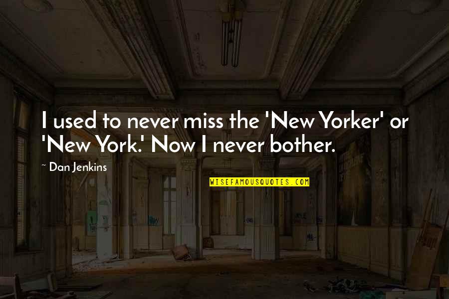 Forces Of Light And Dark Quotes By Dan Jenkins: I used to never miss the 'New Yorker'