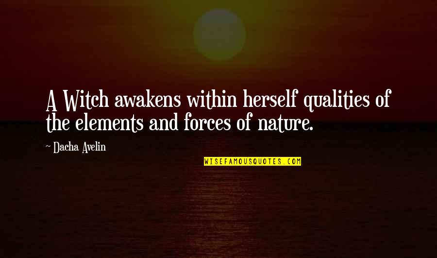 Forces Of Nature Quotes By Dacha Avelin: A Witch awakens within herself qualities of the