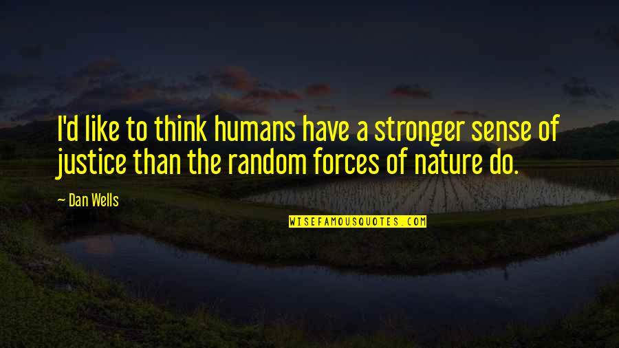 Forces Of Nature Quotes By Dan Wells: I'd like to think humans have a stronger