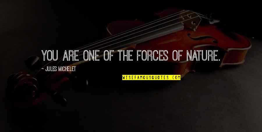 Forces Of Nature Quotes By Jules Michelet: You are one of the forces of nature.