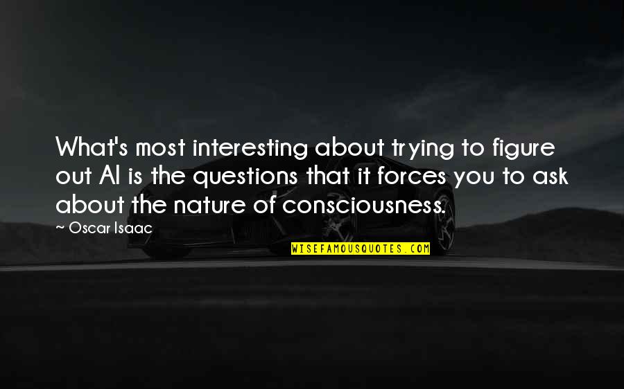 Forces Of Nature Quotes By Oscar Isaac: What's most interesting about trying to figure out