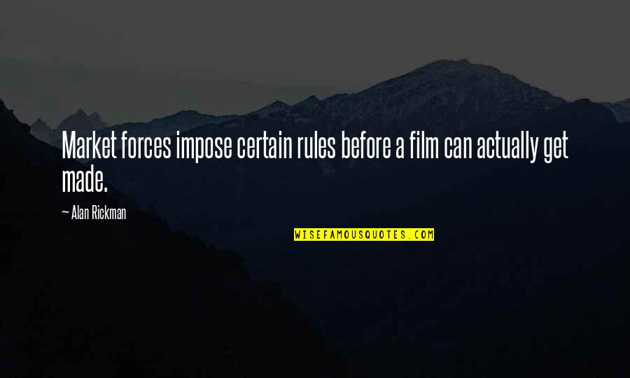 Forces Quotes By Alan Rickman: Market forces impose certain rules before a film