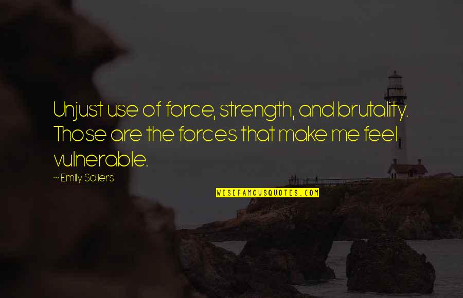 Forces Quotes By Emily Saliers: Unjust use of force, strength, and brutality. Those
