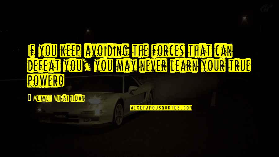 Forces Quotes By Mehmet Murat Ildan: If you keep avoiding the forces that can