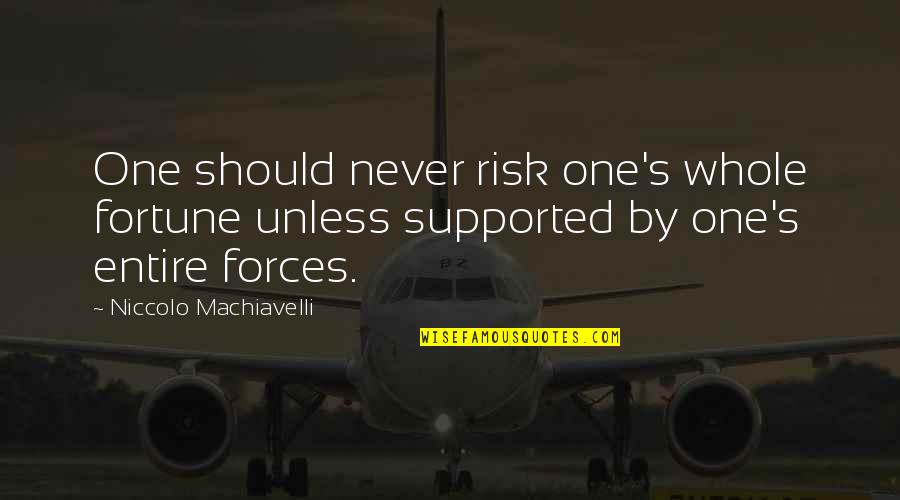 Forces Quotes By Niccolo Machiavelli: One should never risk one's whole fortune unless