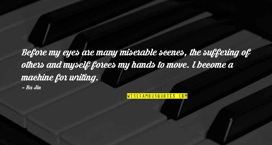 Forces To Quotes By Ba Jin: Before my eyes are many miserable scenes, the Forces To Quotes By Ba Jin: Before my eyes are many miserable scenes, the