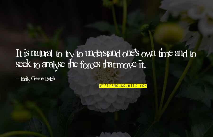 Forces To Quotes By Emily Greene Balch: It is natural to try to understand one's Forces To Quotes By Emily Greene Balch: It is natural to try to understand one's