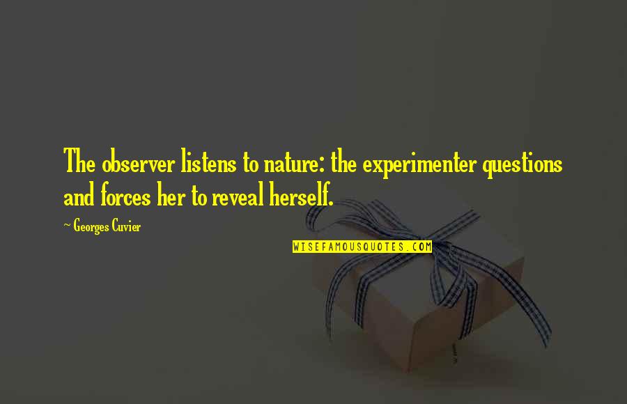 Forces To Quotes By Georges Cuvier: The observer listens to nature: the experimenter questions Forces To Quotes By Georges Cuvier: The observer listens to nature: the experimenter questions