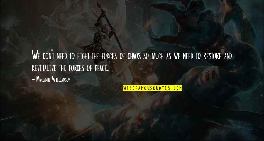 Forces To Quotes By Marianne Williamson: We don't need to fight the forces of Forces To Quotes By Marianne Williamson: We don't need to fight the forces of