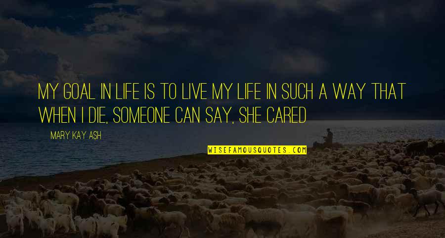 Forcher Car Quotes By Mary Kay Ash: My goal in life is to live my Forcher Car Quotes By Mary Kay Ash: My goal in life is to live my