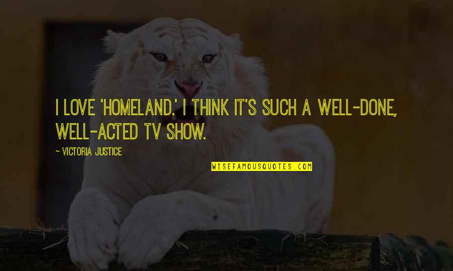 Forchetta Italian Quotes By Victoria Justice: I love 'Homeland.' I think it's such a