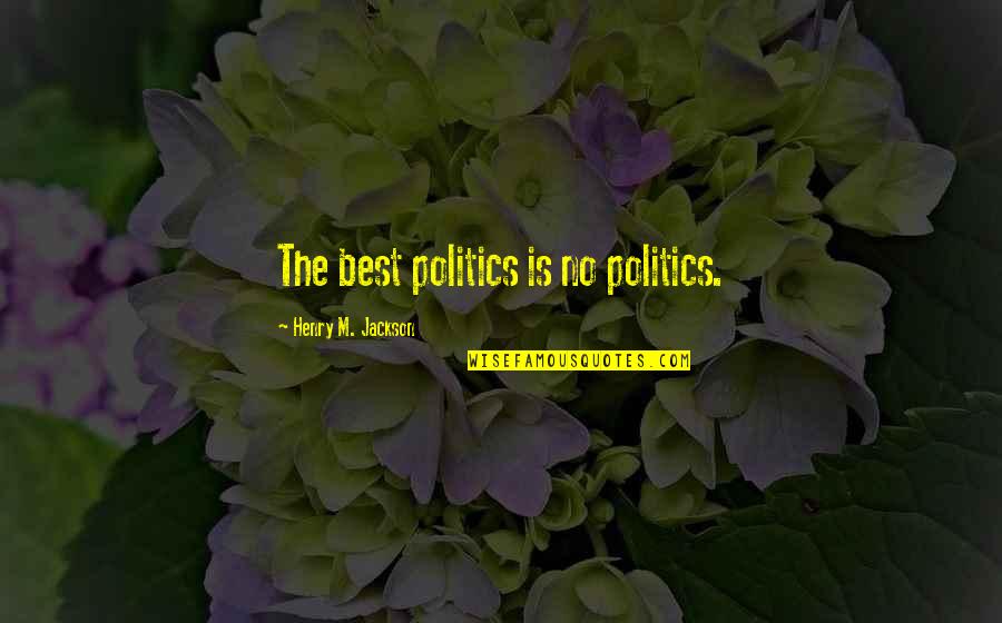 Forchetta Quotes By Henry M. Jackson: The best politics is no politics. Forchetta Quotes By Henry M. Jackson: The best politics is no politics.