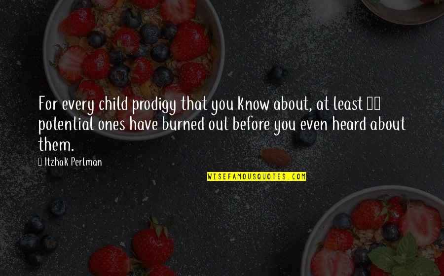 Forchions Quotes By Itzhak Perlman: For every child prodigy that you know about,