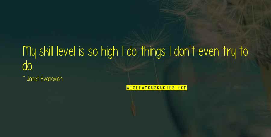 Forchions Quotes By Janet Evanovich: My skill level is so high I do