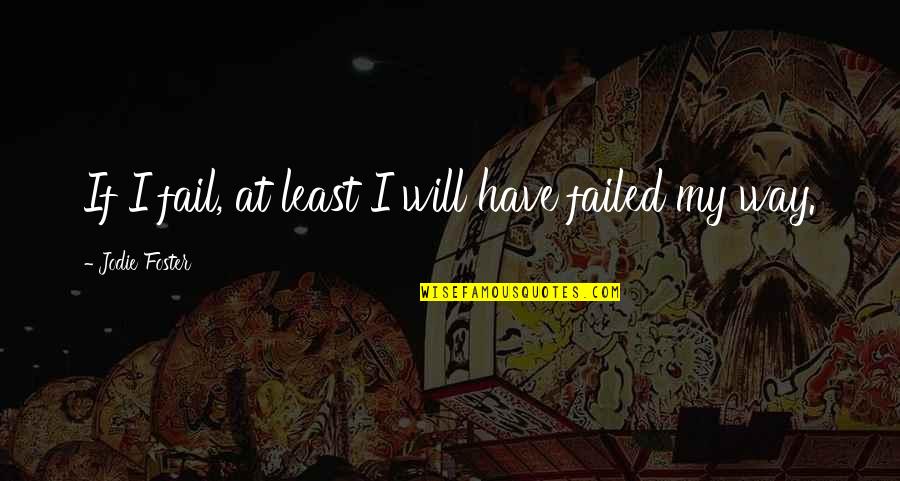 Forcible Entry Quotes By Jodie Foster: If I fail, at least I will have Forcible Entry Quotes By Jodie Foster: If I fail, at least I will have