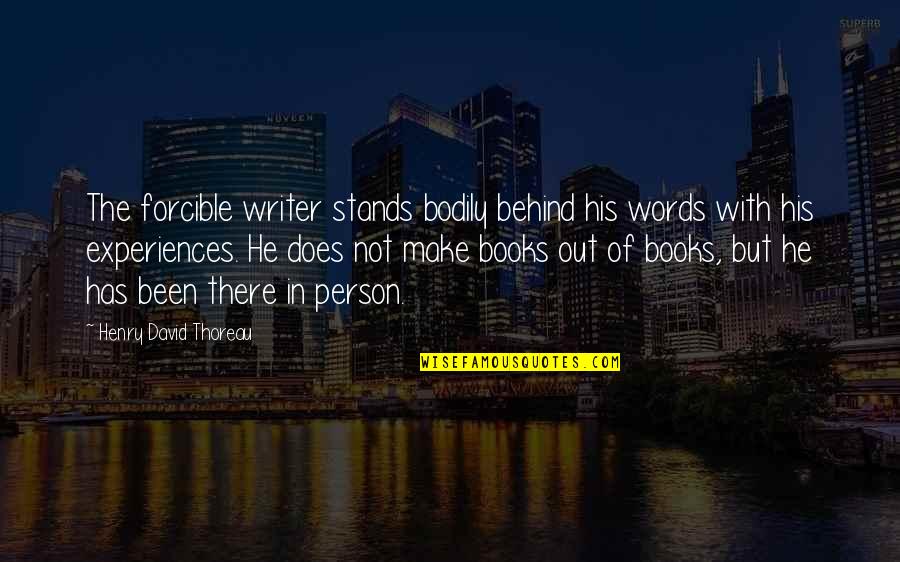 Forcible Quotes By Henry David Thoreau: The forcible writer stands bodily behind his words