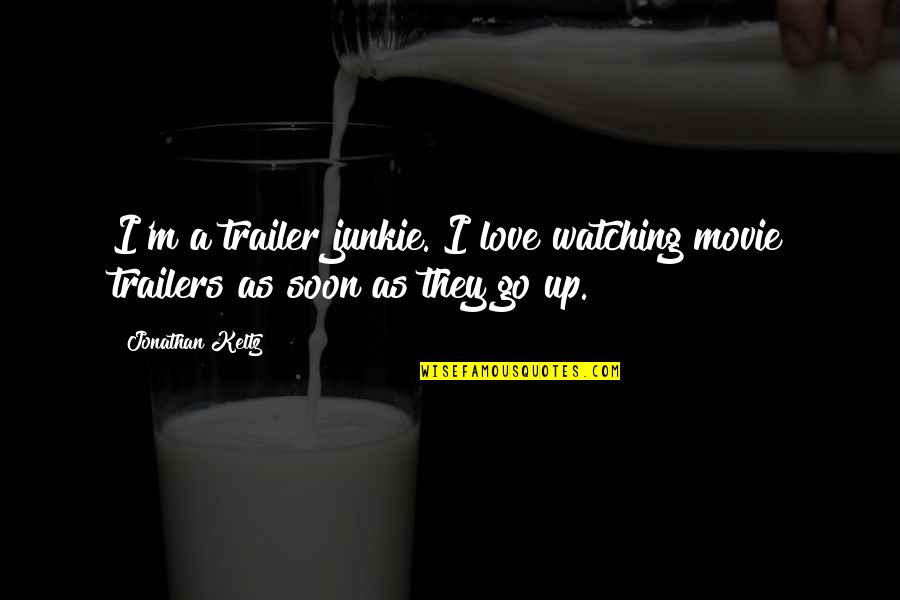 Forcible Quotes By Jonathan Keltz: I'm a trailer junkie. I love watching movie