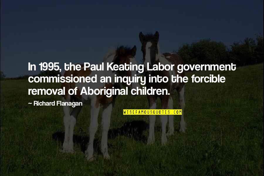 Forcible Quotes By Richard Flanagan: In 1995, the Paul Keating Labor government commissioned