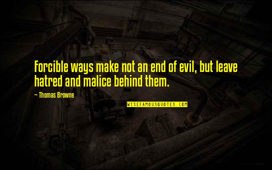 Forcible Quotes By Thomas Browne: Forcible ways make not an end of evil,