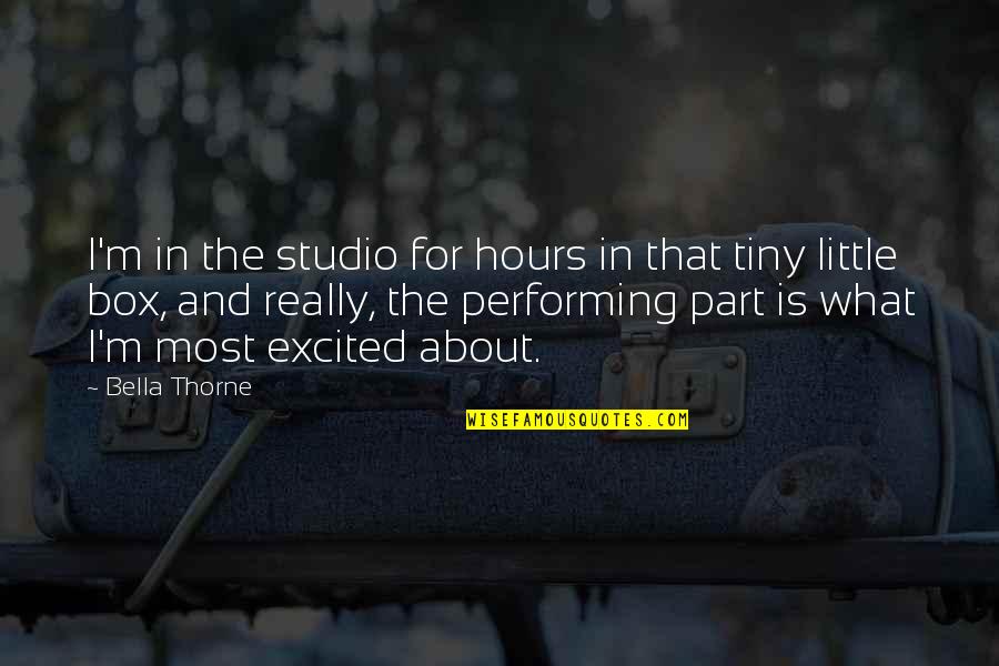 Forcible Relationship Quotes By Bella Thorne: I'm in the studio for hours in that