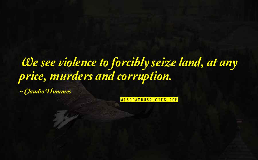 Forcibly Quotes By Claudio Hummes: We see violence to forcibly seize land, at