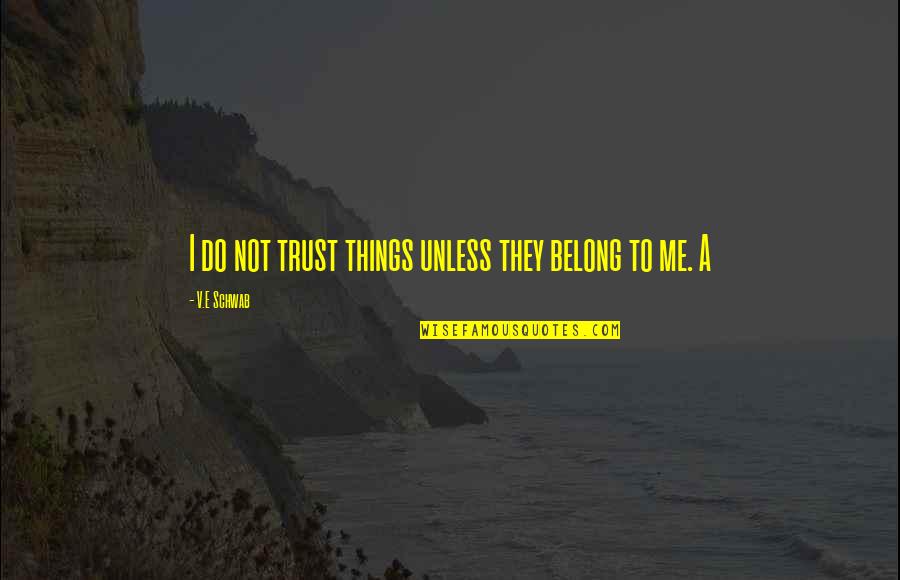 Forcibly Quotes By V.E Schwab: I do not trust things unless they belong