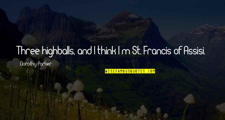 Forcina Cheese Quotes By Dorothy Parker: Three highballs, and I think I'm St. Francis Forcina Cheese Quotes By Dorothy Parker: Three highballs, and I think I'm St. Francis