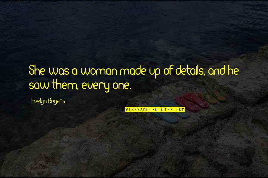 Forcing Feelings Quotes By Evelyn Rogers: She was a woman made up of details,