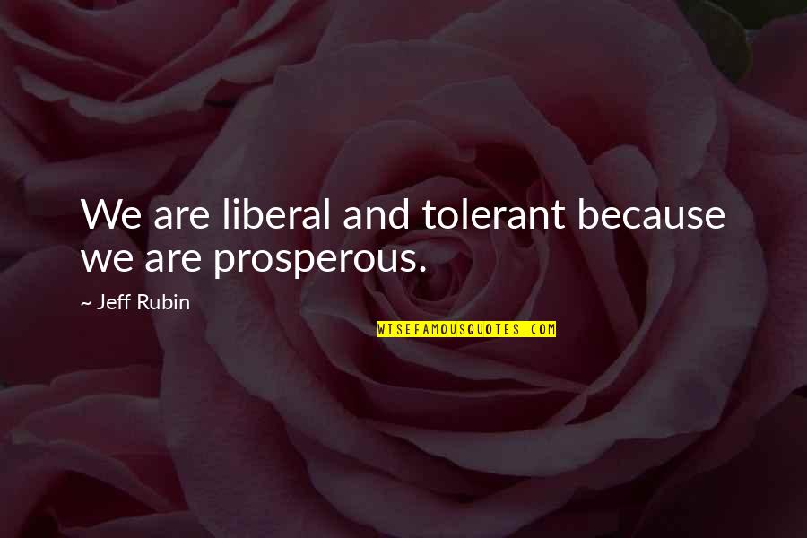 Forcing Feelings Quotes By Jeff Rubin: We are liberal and tolerant because we are