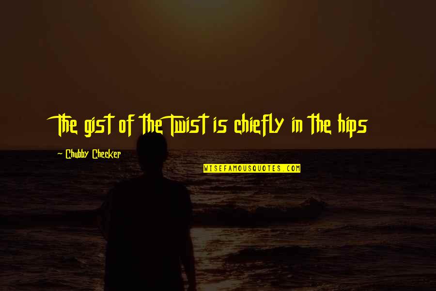 Forcing Friendship Quotes By Chubby Checker: The gist of the Twist is chiefly in