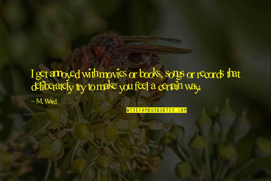 Forcing Friendship Quotes By M. Ward: I get annoyed with movies or books, songs