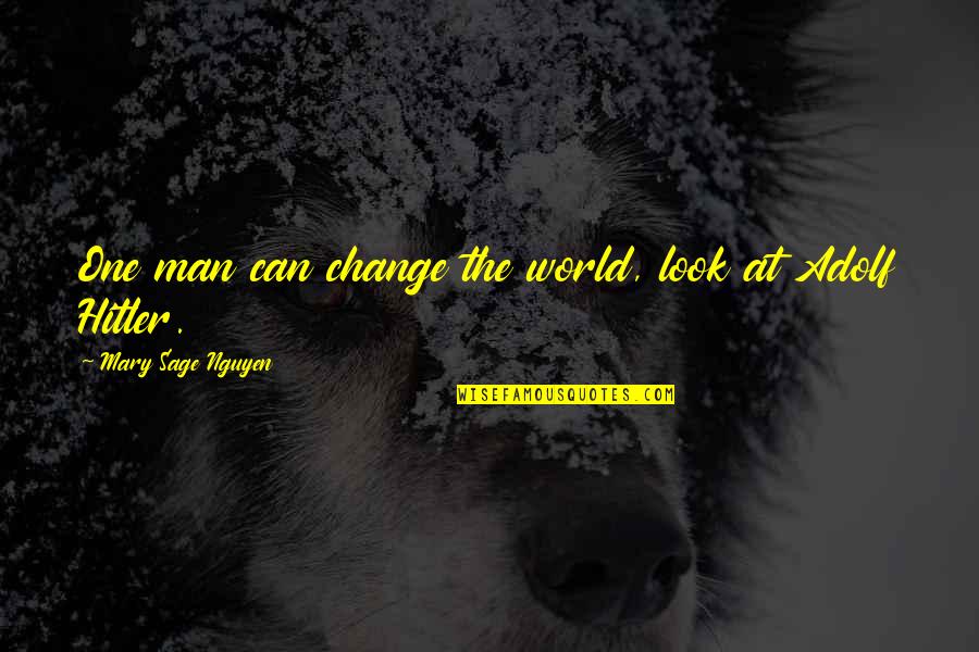 Forcing Friendship Quotes By Mary Sage Nguyen: One man can change the world, look at