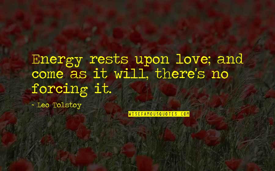 Forcing Love Quotes By Leo Tolstoy: Energy rests upon love; and come as it