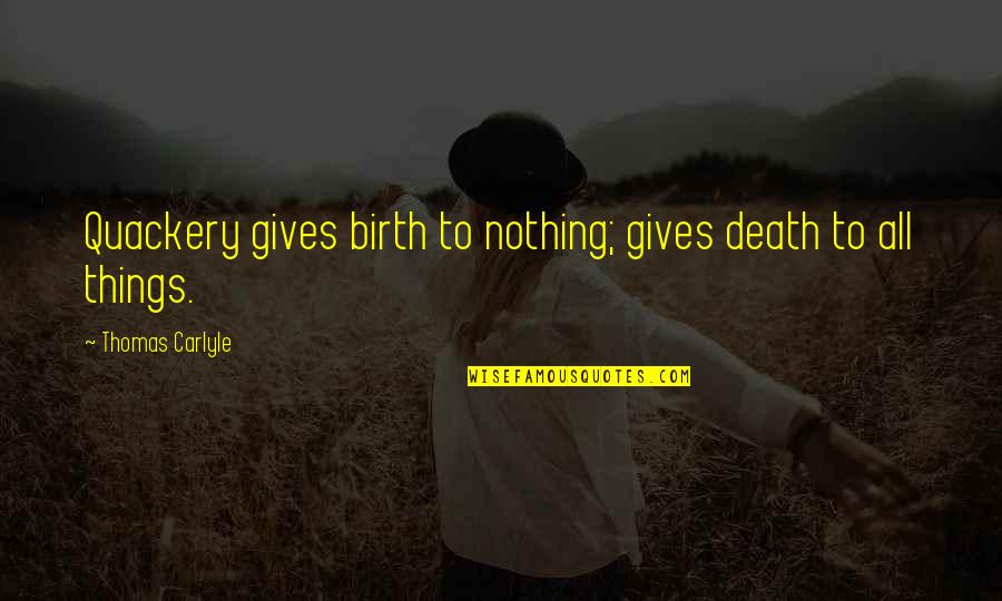 Forcing Matters Quotes By Thomas Carlyle: Quackery gives birth to nothing; gives death to